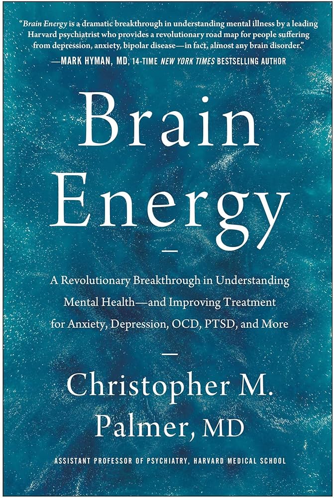 Brain Energy: A Revolutionary Breakthrough in Understanding Mental Health — Christopher M. Palmer