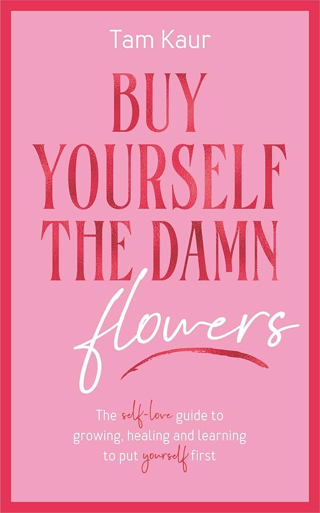 Buy Yourself the Damn Flowers — Tam Kaur
