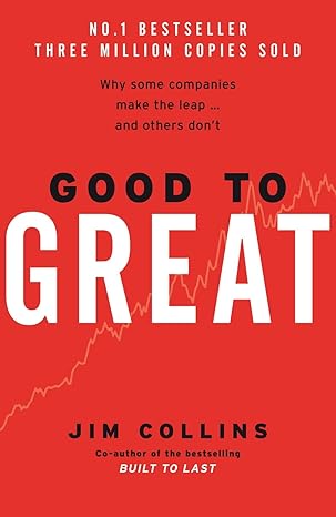 Good To Great : Why Some Companies Make The Leap and Others Don't