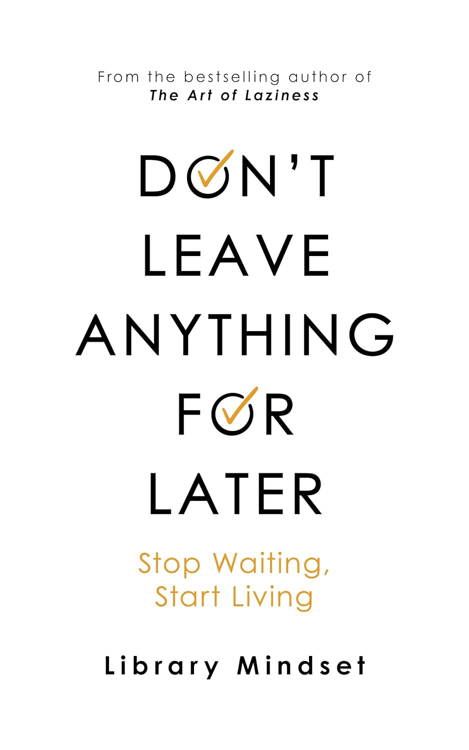 Don't Leave Anything for Later: Stop Waiting Start Living - Library Mindset
